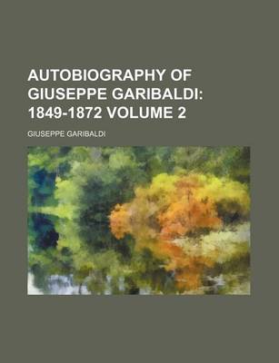 Book cover for Autobiography of Giuseppe Garibaldi; 1849-1872 Volume 2