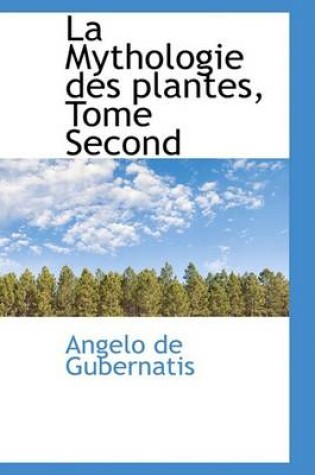 Cover of La Mythologie Des Plantes, Tome Second