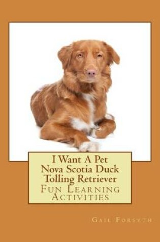 Cover of I Want A Pet Nova Scotia Duck Tolling Retriever