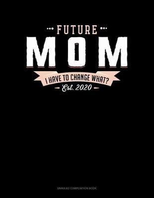 Cover of Future Mom Est. 2020 I Have To Change What?