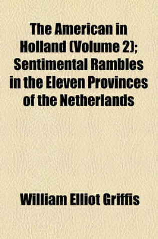 Cover of The American in Holland (Volume 2); Sentimental Rambles in the Eleven Provinces of the Netherlands