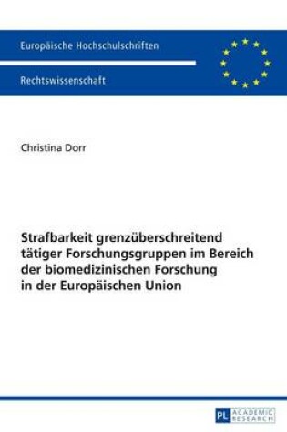 Cover of Strafbarkeit Grenzuberschreitend Tatiger Forschungsgruppen Im Bereich Der Biomedizinischen Forschung in Der Europaischen Union