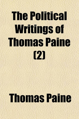 Book cover for The Political Writings of Thomas Paine; Secretary to the Committee of Foreign Affairs in the American Revolution to Which Is Prefixed a Brief Sketch of the Author's Life Volume 2