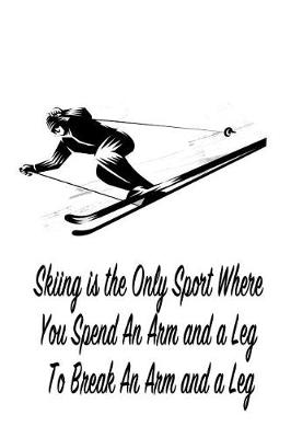 Book cover for Skiing Is the Only Sport Where You Spend an Arm and a Leg to Break an Arm and a Leg