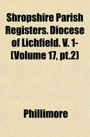 Cover of Shropshire Parish Registers. Diocese of Lichfield. V. 1- (Volume 17, PT.2)