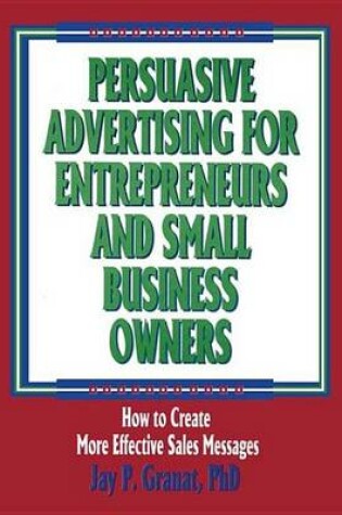 Cover of Persuasive Advertising for Entrepreneurs and Small Business Owners: How to Create More Effective Sales Messages