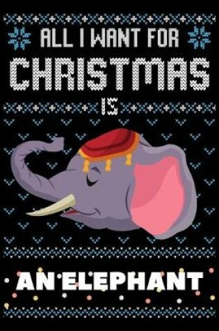 Cover of All I Want For Christmas Is An Elephant