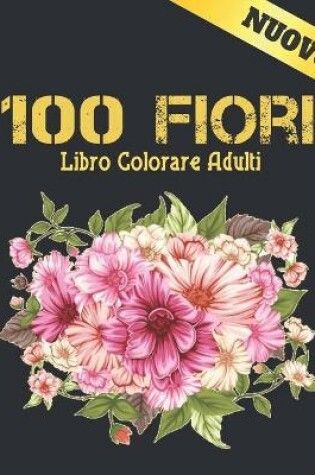 Cover of 100 Fiori Libro Colorare Adulti