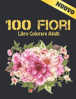 Book cover for 100 Fiori Libro Colorare Adulti