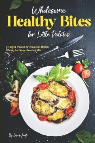 Cover of Wholesome Healthy Bites for Little Palates