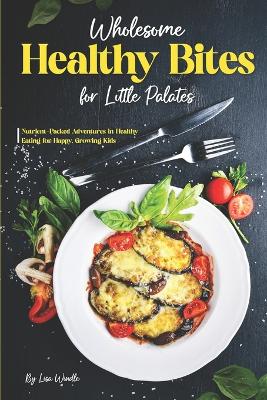 Book cover for Wholesome Healthy Bites for Little Palates