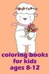 Book cover for Coloring Books For Kids Ages 8-12