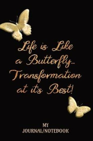 Cover of Life is Like a Butterfly...Transformation at it's Best! - My Notebook/Journal