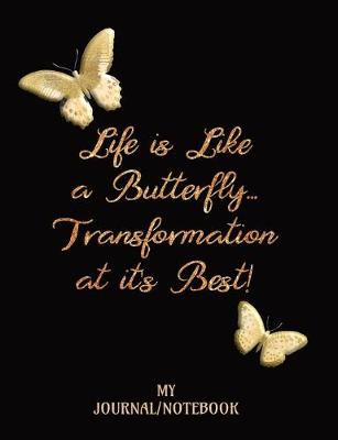 Book cover for Life is Like a Butterfly...Transformation at it's Best! - My Notebook/Journal