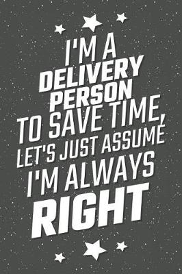 Book cover for I'm A Delivery Person To Save Time, Let's Just Assume I'm Always Right