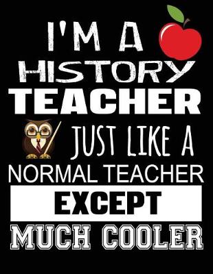 Book cover for I'm a History Teacher Just Like a Normal Teacher Except Much Cooler