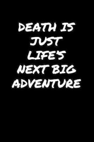 Cover of Death Is Just Life�s Next Big Adventure�