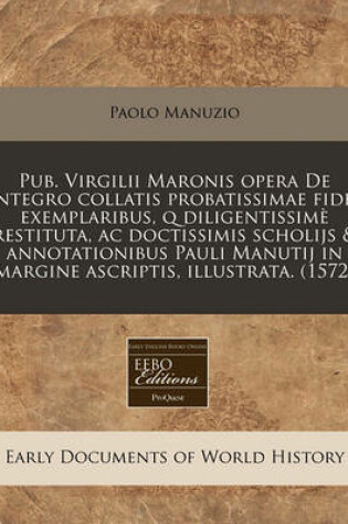 Cover of Pub. Virgilii Maronis Opera de Integro Collatis Probatissimae Fidei Exemplaribus, Q Diligentissime Restituta, AC Doctissimis Scholijs & Annotationibus Pauli Manutij in Margine Ascriptis, Illustrata. (1572)