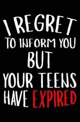 Cover of I Regret To Inform You But Your Teens Have Expired