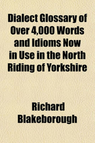Cover of Dialect Glossary of Over 4,000 Words and Idioms Now in Use in the North Riding of Yorkshire