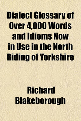 Book cover for Dialect Glossary of Over 4,000 Words and Idioms Now in Use in the North Riding of Yorkshire