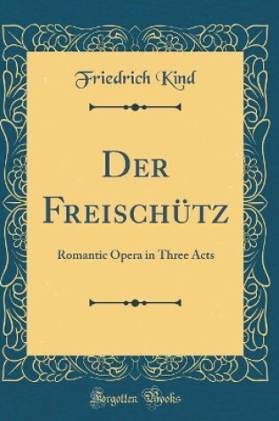 Cover of Der Freischütz: Romantic Opera in Three Acts (Classic Reprint)