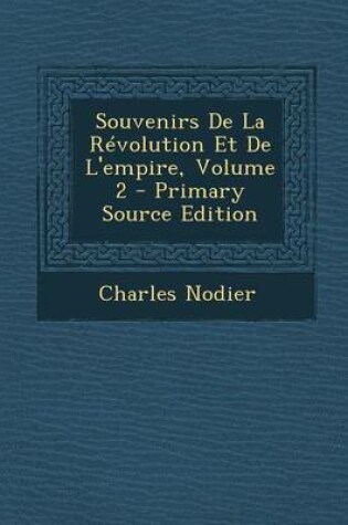 Cover of Souvenirs de La Revolution Et de L'Empire, Volume 2 - Primary Source Edition