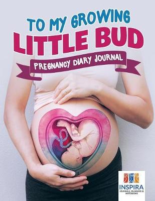Book cover for To My Growing Little Bud Pregnancy Diary Journal