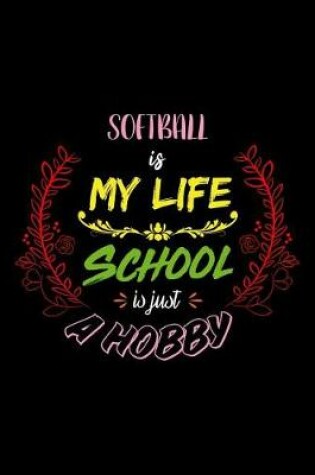 Cover of Softball Is My Life School Is Just A Hobby