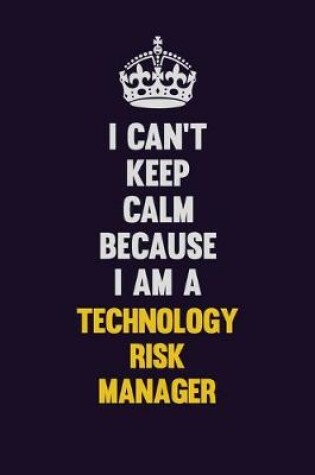 Cover of I Can't Keep Calm Because I Am A Technology Risk Manager