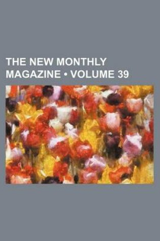 Cover of The New Monthly Magazine (Volume 39)