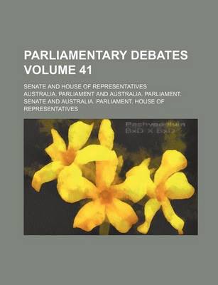 Book cover for Parliamentary Debates; Senate and House of Representatives Volume 41