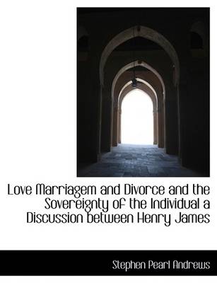 Book cover for Love Marriagem and Divorce and the Sovereignty of the Individual a Discussion Between Henry James