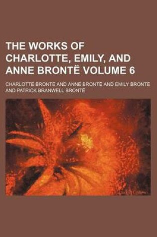 Cover of The Works of Charlotte, Emily, and Anne Bronte Volume 6