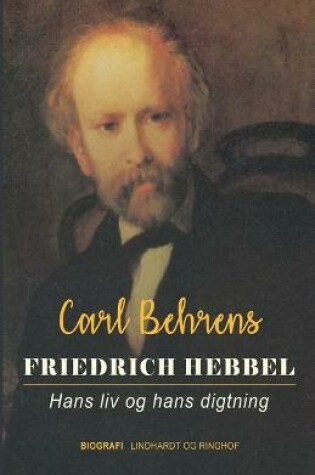 Cover of Friedrich Hebbel. Hans liv og hans digtning