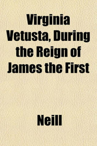 Cover of Virginia Vetusta, During the Reign of James the First