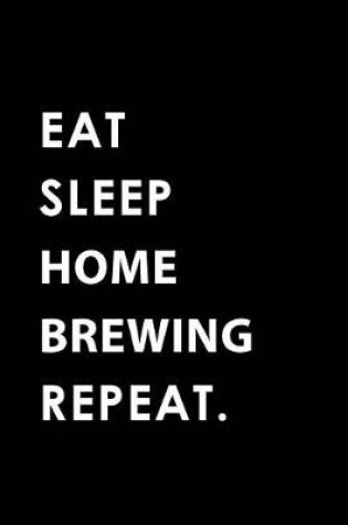 Cover of Eat Sleep Home Brewing Repeat