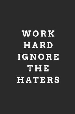 Cover of Work Hard Ignore the Haters