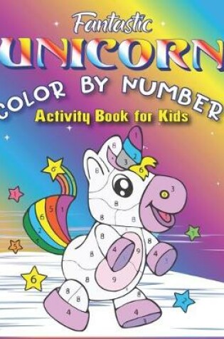 Cover of Fantastic Unicorn Color by Number Activity Book for Kids