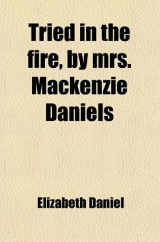 Cover of Tried in the Fire, by Mrs. MacKenzie Daniels