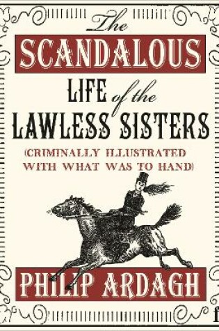 Cover of The Scandalous Life of the Lawless Sisters (Criminally illustrated with what was to hand)