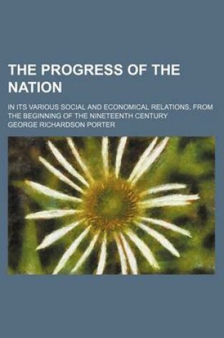 Cover of The Progress of the Nation; In Its Various Social and Economical Relations, from the Beginning of the Nineteenth Century