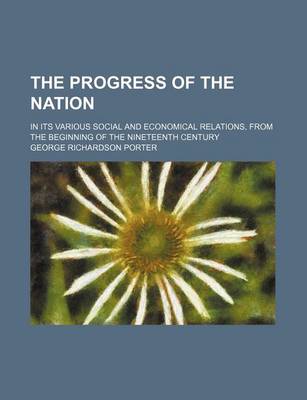 Book cover for The Progress of the Nation; In Its Various Social and Economical Relations, from the Beginning of the Nineteenth Century