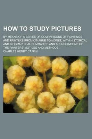 Cover of How to Study Pictures; By Means of a Series of Comparisons of Paintings and Painters from Cimabue to Monet, with Historical and Biographical Summaries and Appreciations of the Painters' Motives and Methods