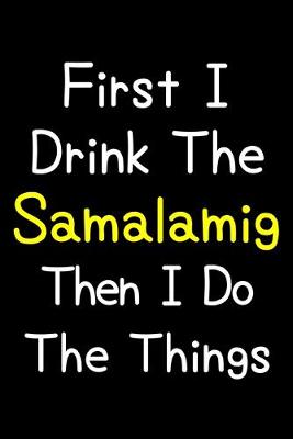 Book cover for First I Drink The Samalamig Then I Do The Things