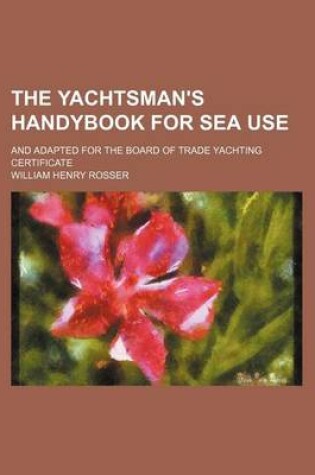 Cover of The Yachtsman's Handybook for Sea Use; And Adapted for the Board of Trade Yachting Certificate