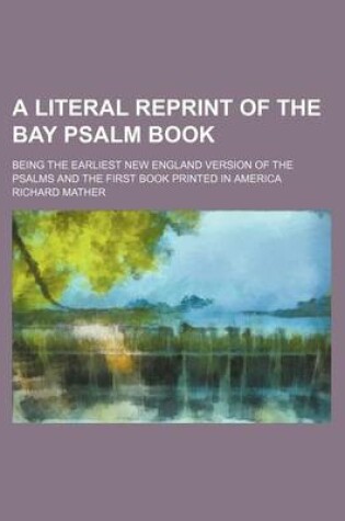 Cover of A Literal Reprint of the Bay Psalm Book; Being the Earliest New England Version of the Psalms and the First Book Printed in America