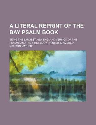 Book cover for A Literal Reprint of the Bay Psalm Book; Being the Earliest New England Version of the Psalms and the First Book Printed in America