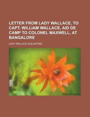 Book cover for Letter from Lady Wallace, to Capt. William Wallace, Aid de Camp to Colonel Maxwell, at Bangalore