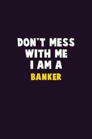 Cover of Don't Mess With Me, I Am A Banker